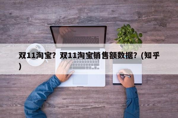 双11淘宝？双11淘宝销售额数据？(知乎）