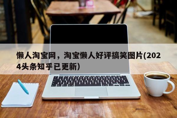 懒人淘宝网，淘宝懒人好评搞笑图片(2024头条知乎已更新）