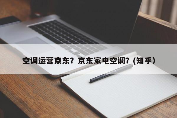空调运营京东？京东家电空调？(知乎）