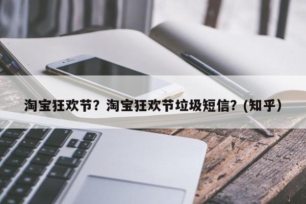 淘宝狂欢节？淘宝狂欢节垃圾短信？(知乎）